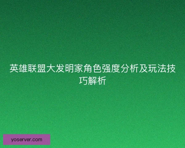 英雄联盟大发明家角色强度分析及玩法技巧解析